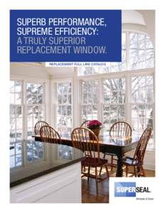 SUPERB PERFORMANCE, SUPREME EFFICIENCY: A TRULY SUPERIOR REPLACEMENT WINDOW. REPLACEMENT FULL LINE CATALOG