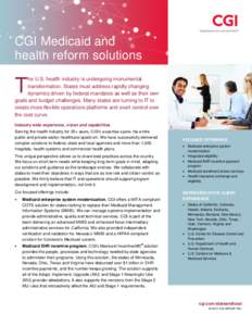 CGI Medicaid and health reform solutions he U.S. health industry is undergoing monumental transformation. States must address rapidly changing dynamics driven by federal mandates as well as their own goals and budget cha