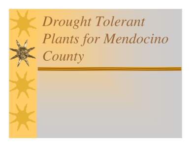 Drought Tolerant Plants for Mendocino County Xeriscape ¾Combines the Greek word xeros “dry”