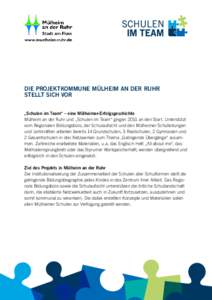 DIE PROJEKTKOMMUNE MÜLHEIM AN DER RUHR STELLT SICH VOR „Schulen im Team“ – eine Mülheimer-Erfolgsgeschichte Mülheim an der Ruhr und „Schulen im Team“ gingen 2011 an den Start. Unterstützt vom Regionalen Bil