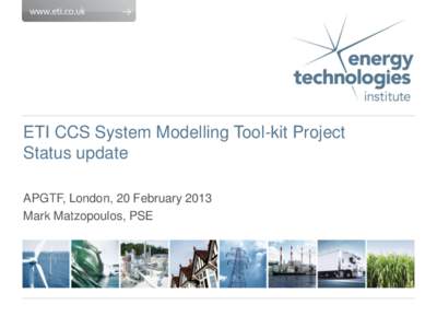 ETI CCS System Modelling Tool-kit Project Status update APGTF, London, 20 February 2013 Mark Matzopoulos, PSE  page 1