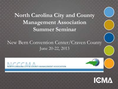 North Carolina City and County Management Association Summer Seminar New Bern Convention Center/Craven County June 20-22, 2013