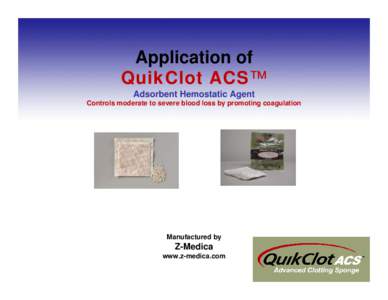 Application of QuikClot ACS™ Adsorbent Hemostatic Agent Controls moderate to severe blood loss by promoting coagulation  Manufactured by