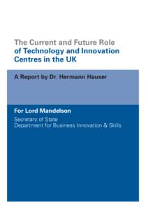 The Current and Future Role of Technology and Innovation Centres in the UK A Report by Dr. Hermann Hauser  For Lord Mandelson