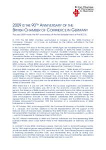 2009 IS THE 90TH ANNIVERSARY OF THE BRITISH CHAMBER OF COMMERCE IN GERMANY The year 2009 marks the 90th anniversary of the first establishment of the BCCG. In 1919, the first British chamber was founded in Cologne as the