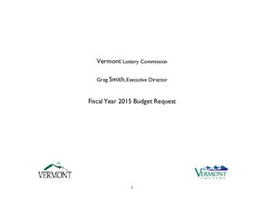 Vermont Lottery Commission Greg Smith, Executive Director Fiscal Year 2015 Budget Request  1