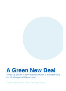 A Green New Deal  Joined-up policies to solve the triple crunch of the credit crisis, climate change and high oil prices The first report of the Green New Deal Group