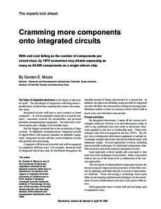 The experts look ahead  Cramming more components onto integrated circuits With unit cost falling as the number of components per circuit rises, by 1975 economics may dictate squeezing as