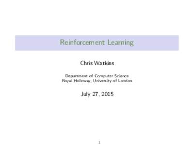 Reinforcement Learning Chris Watkins Department of Computer Science Royal Holloway, University of London  July 27, 2015