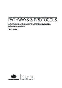 Pathways & Protocols A filmmaker’s guide to working with Indigenous people, culture and concepts Terri Janke  Contents