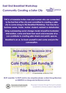 East End Breakfast Workshop Community Creating a Safer City YWCA of Adelaide invites men and women who are connected to the East End of the city and committed to creating a safer city to come along to this Breakfast Work