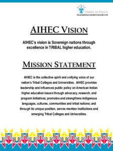 AIHEC VISION AIHEC’s vision is Sovereign nations through excellence in TRIBAL higher education. MISSION STATEMENT AIHEC is the collective spirit and unifying voice of our