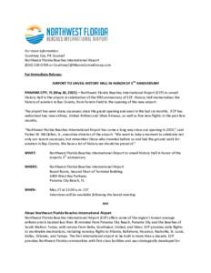 For more information: Courtney Cox, PR Counsel Northwest Florida Beaches International Airportor  For Immediate Release: AIRPORT TO UNVEIL HISTORY HALL IN HONOR OF 5TH ANNIVERS