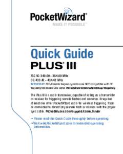 Quick Guide FCC/IC: MHz CE: MHz IMPORTANT: FCC/Canada frequency radios are NOT compatible with CE frequency radios and vice versa. PocketWizard.com/wheretobuy/frequency