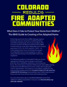 What Does it Take to Protect Your Home from Wildfire? The IBHS Guide to Creating a Fire Adapted Home Protecting your home from wildfire damage requires limiting the amount of fuel that could bring flames and embers dange