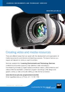 learning environments and technology services  www.le t s .qut .e du.au Creating video and media resources There are different areas that can assist with the development and organisation of