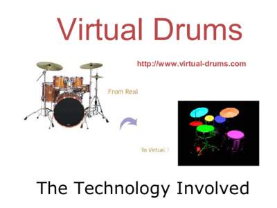 Virtual Drums http://www.virtual-drums.com The Technology Involved  A Brief History