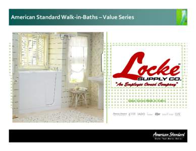 American Standard Walk-in-Baths – Value Series  Value Series Walk-In Baths American Standard Walk-in-Baths – Value Series Overview Safety. Comfort. Beauty. Value.