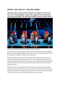 REVIEW:	
  THE	
  VOICE	
  UK	
  –	
  THE	
  FIRST	
  SERIES	
   The	
  show	
  which	
  would	
  rival	
  ITV’s	
  Britain’s	
  Got	
  Talent	
  in	
  its	
  time	
  slot,	
   have	
  a	
  l