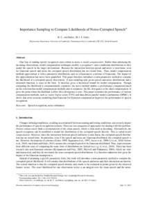 Importance Sampling to Compute Likelihoods of Noise-Corrupted SpeechI R. C. van Dalen∗, M. J. F. Gales Engineering Department, University of Cambridge, Trumpington Street, Cambridge CB2 1PZ, United Kingdom Abstract One