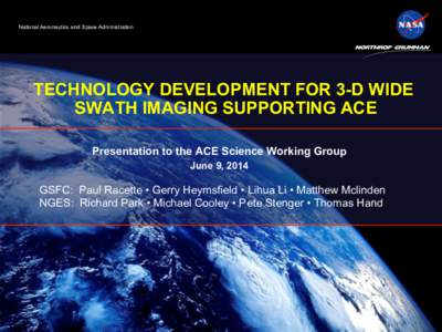 National Aeronautics and Space Administration  TECHNOLOGY DEVELOPMENT FOR 3-D WIDE SWATH IMAGING SUPPORTING ACE Presentation to the ACE Science Working Group June 9, 2014