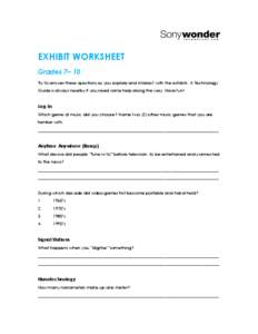EXHIBIT WORKSHEET Grades 7– 10 Try to answer these questions as you explore and interact with the exhibits. A Technology Guide is always nearby if you need some help along the way. Have fun!  Log-In