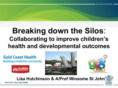 Breaking down the Silos: Collaborating to improve children’s health and developmental outcomes Lisa Hutchinson & A/Prof Winsome St John