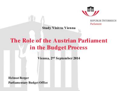 Study Visit to Vienna  The Role of the Austrian Parliament in the Budget Process Vienna, 2nd September 2014