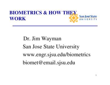 BIOMETRICS & HOW THEY WORK Dr. Jim Wayman San Jose State University www.engr.sjsu.edu/biometrics