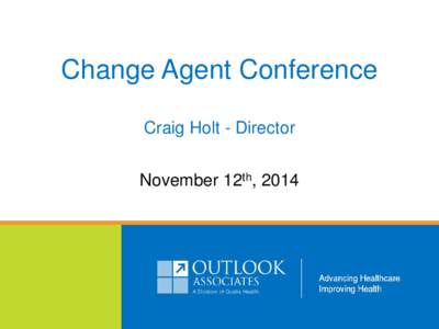 Change Agent Conference Craig Holt - Director November 12th, 2014 Agenda 