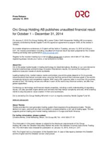 Press Release January 13, 2015 Orc Group Holding AB publishes unaudited financial result for October 1 – December 31, 2014 On January 2, 2015 Orc Group Holding AB´s owner Cidron Delfi Intressenter Holding AB (a compan