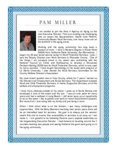 Pa m M i l l e r I am excited to join the Area 4 Agency on Aging as the new Executive Director. This is an exciting and challenging time as issues like Sequestration, Health Care Reform, Community-Based Adult Services, a