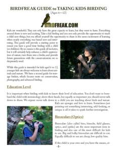 BIRDFREAK GUIDE to TAKING KIDS BIRDING {Ages 6—12} Kids are wonderful. They not only have the great capacity to learn, but they want to learn. Everything around them is new and exciting. Take a kid birding and you not 