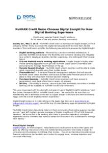 NEWS	
  RELEASE	
   NuMARK Credit Union Chooses Digital Insight for New Digital Banking Experience Credit union selected Digital Insight solutions for its ease of use and proven banking innovations Duluth, Ga., May 7, 