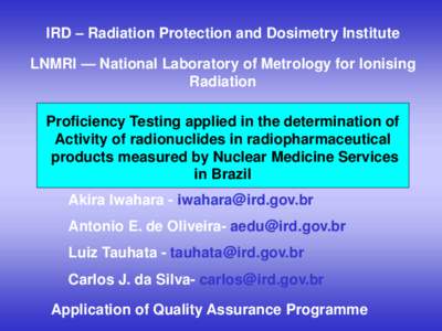 IRD – Radiation Protection and Dosimetry Institute LNMRI — National Laboratory of Metrology for Ionising Radiation Proficiency Testing applied in the determination of Activity of radionuclides in radiopharmaceutical 