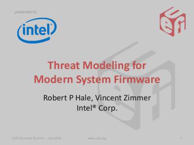presented by  Threat Modeling for Modern System Firmware Robert P Hale, Vincent Zimmer Intel® Corp.