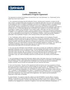 Optimizely, Inc. Certification Program Agreement The Agreement is entered into between the examinee (“you”) and Optimizely, Inc. (“Optimizely”) at the beginning of your exam session. 1. You understand and agree t