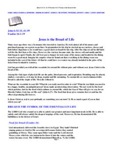 John 6:32-33, 41-59 Exodus 16:1-19 Jesus is the Bread of Life HOME | BIBLE STUDIES & SERMONS | ABIDING IN CHRIST | SEARCH | DEVOTIONS | PERSONAL GROWTH | LINKS | LATEST ADDITIONS