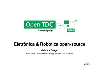 Eletrônica & Robótica open-source Vinicius Senger Fundador Globalcode e Programador até a morte Globalcode – Open4education