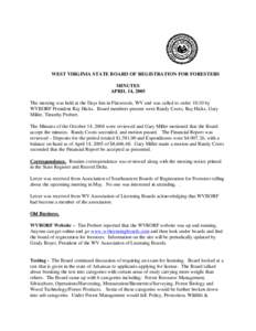 WEST VIRGINIA STATE BOARD OF REGISTRATION FOR FORESTERS MINUTES APRIL 14, 2005 The meeting was held at the Days Inn in Flatwoods, WV and was called to order 10:10 by WVBORF President Ray Hicks. Board members present were