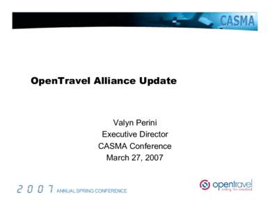 OpenTravel Alliance Update  Valyn Perini Executive Director CASMA Conference March 27, 2007