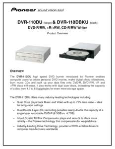 DVR-110DU (beige) & DVR-110DBKU (black) DVD-R/RW, +R/+RW, CD-R/RW Writer Product Overview OVERVIEW The DVR-110DU high speed DVD burner introduced by Pioneer enables