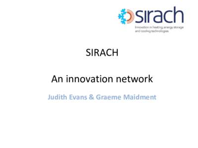 SIRACH An innovation network Judith Evans & Graeme Maidment SIRACH • A dissemination network