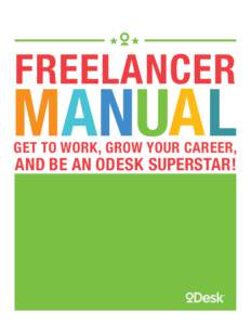 Freelancer  manUal GET TO WORK, GROW YOUR CAREER,  AND BE AN ODESK SUPERSTAR!