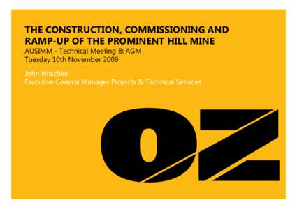 THE CONSTRUCTION, COMMISSIONING AND RAMP-UP OF THE PROMINENT HILL MINE AUSIMM - Technical Meeting & AGM Tuesday 10th NovemberJohn Nitschke