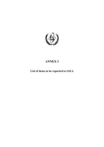 ANNEX 3 List of items to be reported to IAEA TABLE OF CONTENTS  GENERAL PROVISIONS........................................................................................................i