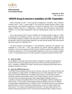 PRESS RELEASE For Immediate Release December 10, 2014 LIXIL Corporation  GROHE Group to become a subsidiary of LIXIL Corporation