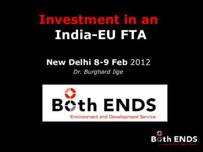 Investment in an India-EU FTA New Delhi 8-9 Feb 2012 Dr. Burghard Ilge  Outline