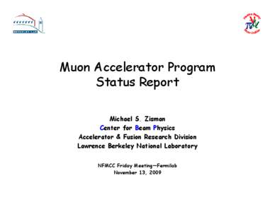 Muon Accelerator Program Status Report Michael S. Zisman Center for Beam Physics Accelerator & Fusion Research Division Lawrence Berkeley National Laboratory