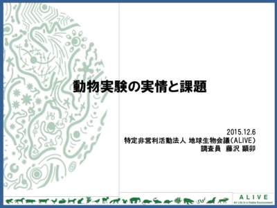 動物実験の実情と課題   特定非営利活動法人 地球生物会議（ALIVE） 調査員 藤沢 顕卯